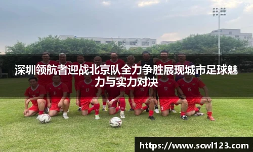深圳领航者迎战北京队全力争胜展现城市足球魅力与实力对决