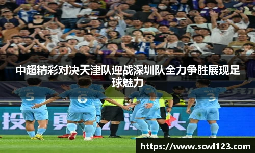 中超精彩对决天津队迎战深圳队全力争胜展现足球魅力