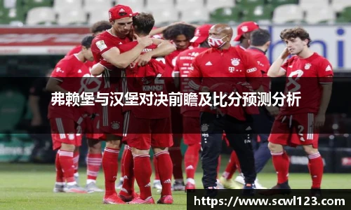 弗赖堡与汉堡对决前瞻及比分预测分析