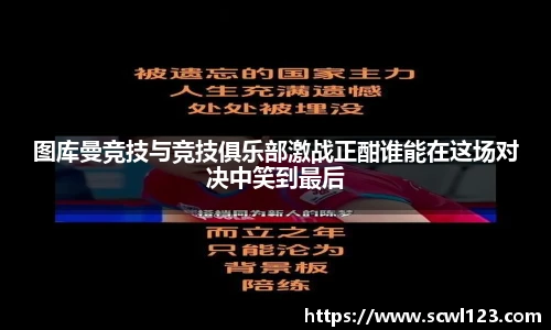 图库曼竞技与竞技俱乐部激战正酣谁能在这场对决中笑到最后