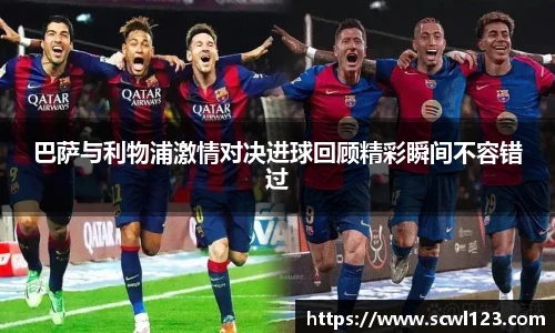 巴萨与利物浦激情对决进球回顾精彩瞬间不容错过