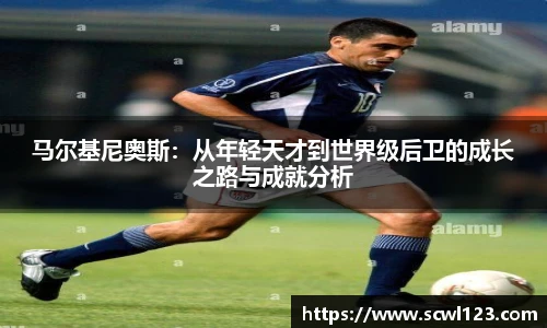 马尔基尼奥斯：从年轻天才到世界级后卫的成长之路与成就分析