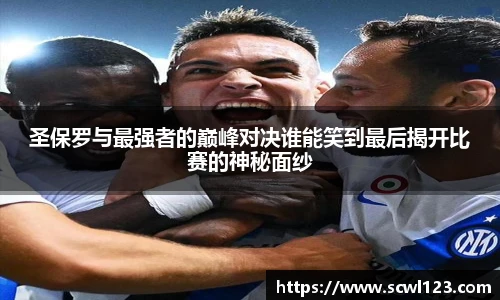 圣保罗与最强者的巅峰对决谁能笑到最后揭开比赛的神秘面纱